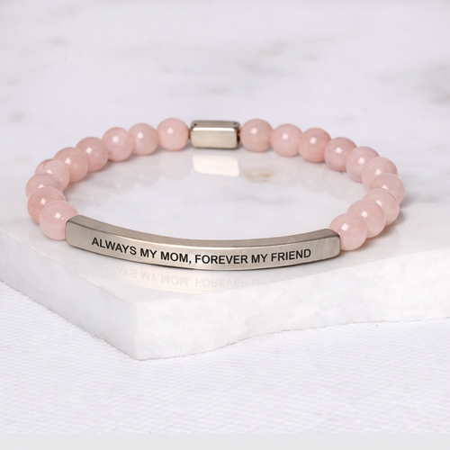 ALWAYS MY MOM, FOREVER MY FRIEND - Rose Quartz